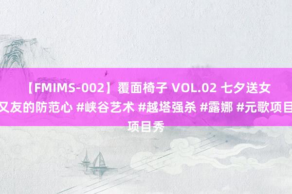 【FMIMS-002】覆面椅子 VOL.02 七夕送女一又友的防范心 #峡谷艺术 #越塔强杀 #露娜 #元歌项目秀