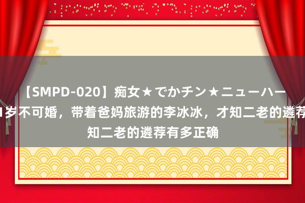 【SMPD-020】痴女★でかチン★ニューハーフ 看到51岁不可婚，带着爸妈旅游的李冰冰，才知二老的遴荐有多正确