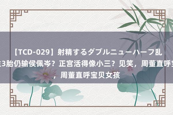 【TCD-029】射精するダブルニューハーフ乱交 8年生3胎仍输侯佩岑？正宫活得像小三？见笑，周董直呼宝贝女孩